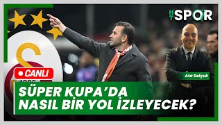 CANLI  Galatasaray Süper Kupada nasıl bir yol izleyecek Transfer gündemi  Ata Selçuk yorumluyor [upl. by Eleanore]