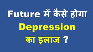 कैसे होगा Future में Depression का इलाज  10 नए Treatments [upl. by Hobbie336]