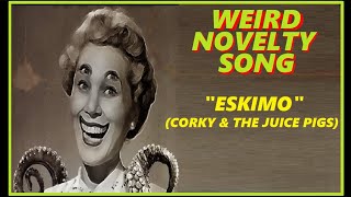 WEIRD NOVELTY SONG  quotESKIMOquot CORKY amp THE JUICE PIGS [upl. by Assirim]