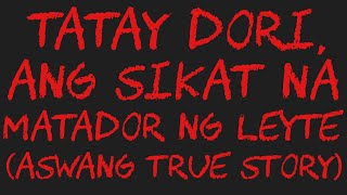 TATAY DORI ANG SIKAT NA MATADOR NG LEYTE Aswang True Story [upl. by Ylimme588]