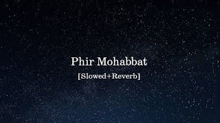 Phir Mohabbat Slowed  Reverb  Arijit Singh Mohd Irfan Saim Bhat And Mithoon [upl. by Eissak]