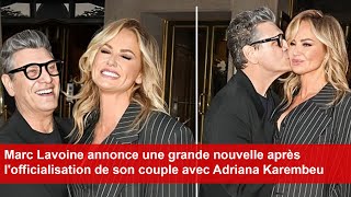 Marc Lavoine annonce une grande nouvelle après lofficialisation de son couple avec Adriana Karembeu [upl. by Wardle]