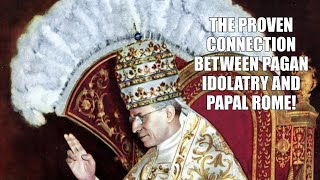 The PROVEN CONNECTION Between PAGAN IDOLATRY and PAPAL ROME [upl. by Ylnevaeh]