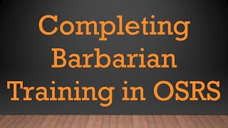 Completing Barbarian Training in OSRS [upl. by Autumn]