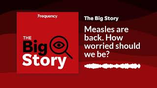 Measles are back How worried should we be  The Big Story [upl. by Saloma214]