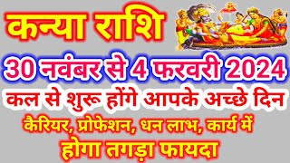 कन्या राशि कल से शुरू होंगे आपके अच्छे दिन Kanya Rashi 30 November se 4 february 2024Kanya Rashi [upl. by Head]