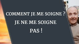 COMMENT JE ME SOIGNE  JE VOUS DIS TOUT [upl. by Lavelle]