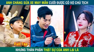 Anh Chàng MAY MẮN cưới được cô vợ xinh đẹp  hóa ra thân phận thật sự của anh lại là  Review Phim [upl. by Kindig646]