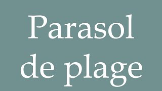 How to Pronounce Parasol de plage Beach umbrella Correctly in French [upl. by Sioux]