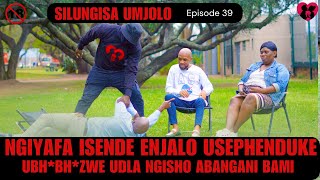 NGIYAFA ISENDE ENJALO USEPHENDUKE UBHBHZWE UDLA NGISHO ABANGANI SILUNGISA UMJOLO episode 39 [upl. by Erreid]