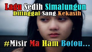 ALBUM LAGU PALING SEDIH PILIHAN TERBAIK SIMALUNGUN  DITINGGAL SANG KEKASIH MISIR MA HAM [upl. by Alsi]