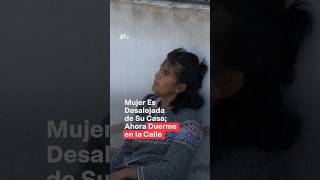 Mujer es desalojada de su casa ahora duerme en la calle con sus perritos  N Shorts [upl. by Idnal]