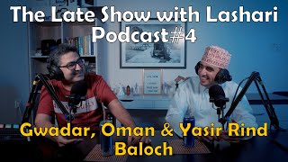 Gwadar Oman amp Yasir Rind Baloch  The Late Show with Lashari Podcast4 [upl. by Leirvag687]