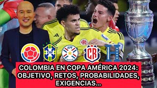 COLOMBIA EN COPA AMÉRICA 2024 OBJETIVO DESAFÍOS PROBABILIDAD EXIGENCIAS [upl. by Ynnot]