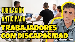 JUBILACIÓN anticipada trabajadores con DISCAPACIDAD [upl. by Gnouhc]