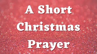 A Short Christmas Prayer  A Beautiful Prayer for Christmas [upl. by Beebe]