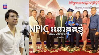 NPIC អនាគតខ្ញុំ  NPIC MY FUTURE  Kham vireakkoma [upl. by Palila224]