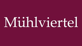 How to Pronounce Mühlviertel Correctly in German [upl. by Rockel]