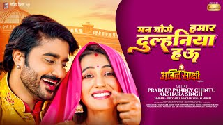 मन जोगे हमार दुल्हनिया हऊ  Pradeep Pandey Chintu  Akshara Singh  Priyanka Singh  Full Movie Song [upl. by Aeslehc633]