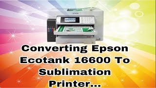 Converting Epson 16600 Ecotank To Sublimation Printer [upl. by Ardene]