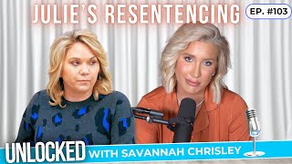 Julies Resentencing Is Tomorrow  Unlocked w Savannah Chrisley Podcast Ep 103 [upl. by Hintze]