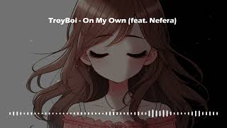 TroyBoi  On My Own feat Nefera [upl. by Myranda]