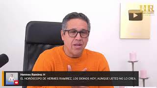 EL HORÓSCOPO DE HERMES RAMIREZ LOS SIGNOS HOY AUNQUE USTED NO LO CREA [upl. by Ecirtaed725]