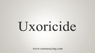 How To Say Uxoricide [upl. by Ettenrahs]