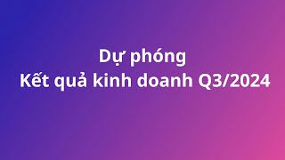 Dự phóng kết quả kinh doanh quý 32024 [upl. by Atlanta]