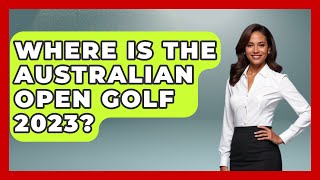 Where Is The Australian Open Golf 2023  TheSportXpertcom [upl. by Rafaelita]