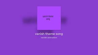 vanish theme song [upl. by Robi]