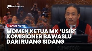 SIKAP TEGAS KETUA MK Usir Komisioner Bawaslu dari Ruang Sidang Dianggap Tak Berkepentingan [upl. by Levesque]