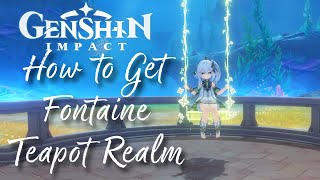 How to Get Fontaine Teapot Realm  Swirling Isles Serenitea Pot  Genshin Impact [upl. by Brodeur571]