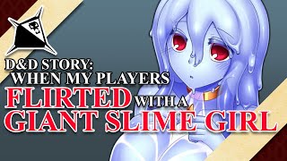 DampD Story When My Players Flirted with a Giant Slime Girl [upl. by Papp]