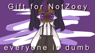 DUMB DUMB  Everyone Is DUMB  Gift for notzoeygacha  UNBOUNDED ft Elvie [upl. by Coretta392]