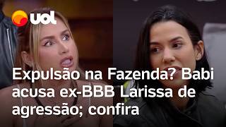 A Fazenda Peoa Babi acusa exBBB Larissa de agressão e ameaça falar com a produção Vou reclamar [upl. by Nnaeus]