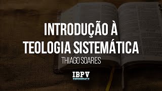 Introdução à Teologia Sistemática  Prof Thiago Soares  IBPV Experience [upl. by Aseiram]