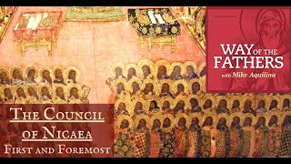 22 The Council of Nicaea First and Foremost  Way of the Fathers with Mike Aquilina [upl. by Parke]