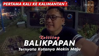 PERTAMA KALI KE KALIMANTAN KELILING KOTA BALIKPAPAN TERNYATA KOTANYA SEMAKIN MAJU [upl. by Landrum72]