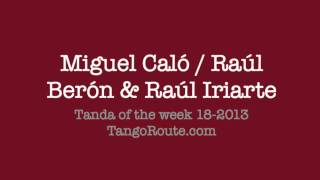 Tanda of the week 182013 Miguel Caló  Raúl Berón amp Raúl Iriarte milonga [upl. by Kimbell]