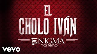 Enigma Norteño  El Cholo Iván Audio [upl. by Aihtenak]