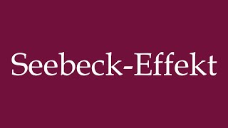 How to Pronounce SeebeckEffekt Seebeck effect Correctly in German [upl. by Aeli745]