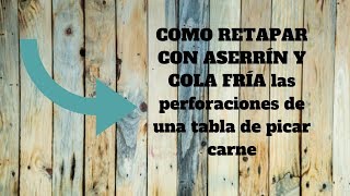 COMO RETAPAR CON ASERRÍN Y COLA FRÍA las perforaciones de una tabla de picar carne técnicas caseras [upl. by Eiramac27]