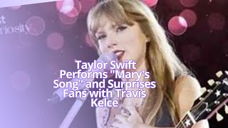 Taylor Swift Performs quotMarys Songquot and Surprises Fans with Travis Kelce [upl. by Dick284]