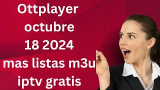 OTTPLAYER OCTUBRE 18 2024 MAS LISTAS M3U IPTV GRATIS [upl. by Digirb]