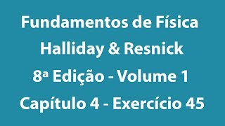 Fundamentos de Física  Halliday e Resnick  8ª Edição  Volume 1  Capítulo 4  Exercício 45 [upl. by Adnaram]