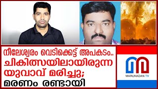 നീലേശ്വരം വെടിക്കെട്ട് അപകടംചികിത്സയിലായിരുന്ന യുവാവ് മരിച്ചു [upl. by Brandtr]