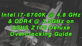 Intel Skylake i76700K  48 GHz amp DDR4  35GHz on ASUS Z170 Deluxe Overclocking Guide [upl. by Atse850]