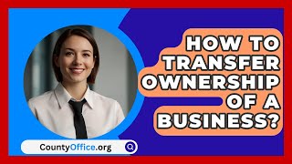 How To Transfer Ownership Of A Business  CountyOfficeorg [upl. by Mchale]