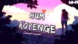 hum royenge itna hame maloom nahi tha lofi [upl. by Nitz]